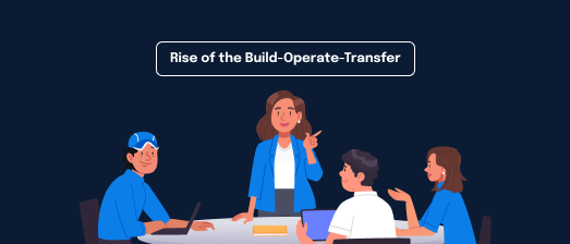 Rise of the Build-Operate-Transfer (BOT) Model: Why Enterprises Are Adopting It for GCCs